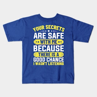 Your Secrets are Safe with Me Because There is A Good Chance I Wasn't Listening Kids T-Shirt